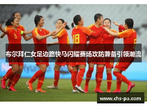 布尔拜仁女足边路快马闪耀赛场攻防兼备引领潮流