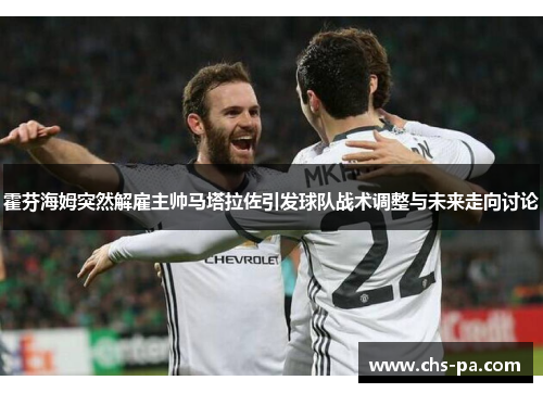 霍芬海姆突然解雇主帅马塔拉佐引发球队战术调整与未来走向讨论